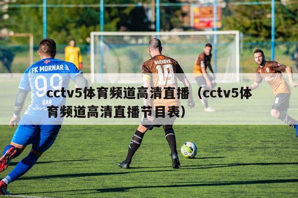 cctv5体育频道高清直播（cctv5体育频道高清直播节目表）